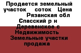 Продается земельный участок 35 соток › Цена ­ 250 000 - Рязанская обл., Спасский р-н, Деревенское с. Недвижимость » Земельные участки продажа   